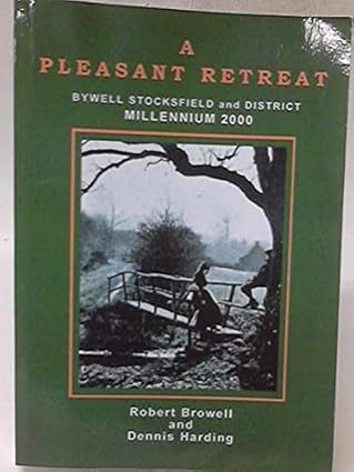 A Pleasant Retreat: A Millennium Book for Bywell, Stocksfield and District Paperback – 15 April 2000 by Robert Matthew Browell (Author), Dennis Harding (Author)