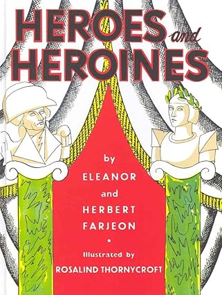Heroes and Heroines Hardcover – Illustrated, 20 Oct. 2011 by Eleanor Farjeon (Author), Herbert Farjeon (Author), Rosalind Thornycroft (Illustrator)