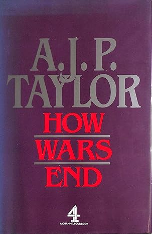 How Wars End by A.J.P. Taylor
