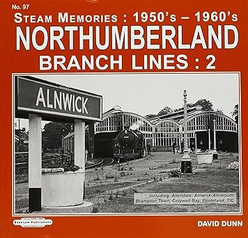 Northumberland Branch Lines : 2: Inc., Allendale,Alnwick Alnmouth , Brampton Town, Colywell Bay, Ponteland ,TIC: 97 (Steam Memories 1950's-1960's) Paperback – 26 July 2017 by David Dunn (Author)