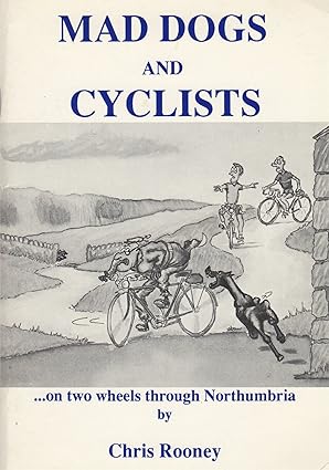 Mad Dogs and Cyclists: On Two Wheels Through Northumbria by Chris Rooney