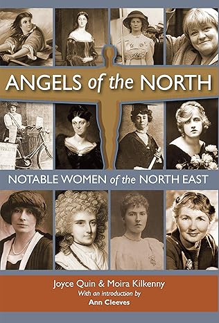 Angels of the North: Notable Women of the North East by Joyce Quin