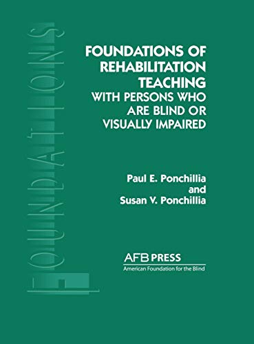 Foundations of Rehabilitation Teaching: With Persons Who Are Blind or Visually Impaired by Paul E. Ponchillia and Susan V. Ponchillia
