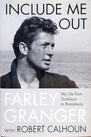 Include Me Out: My Life from Goldwyn to Broadway Hardcover – 6 Mar. 2007 by Farley Granger (Author), Robert Calhoun (Author)