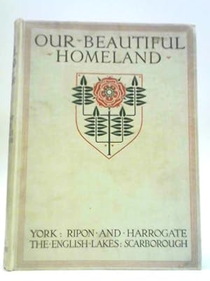 Our Beautiful Homeland: York, Ripon and Harrogate, The English Lakes, Scarborough