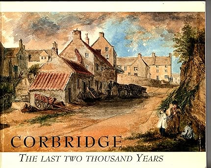 Corbridge the Last Two Thousand Years  by Gillian Dickinson, published in 2000