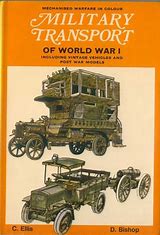Military Transport of World War I: Mechanised Warfare in Colour by Chris Ellis